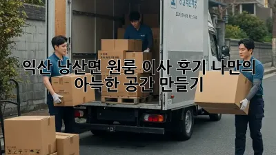 익산 낭산면 원룸 이사 후기: 나만의 아늑한 공간 만들기