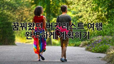 꿈꿔왔던 버킷리스트 여행, 완벽하게 계획하기!